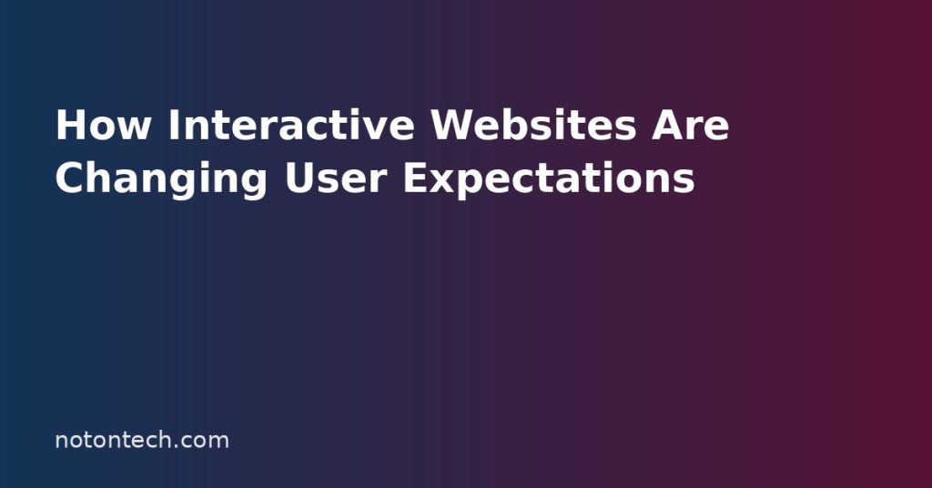 How Interactive Websites Are Changing User Expectations How Interactive Websites Are Changing User Expectations
