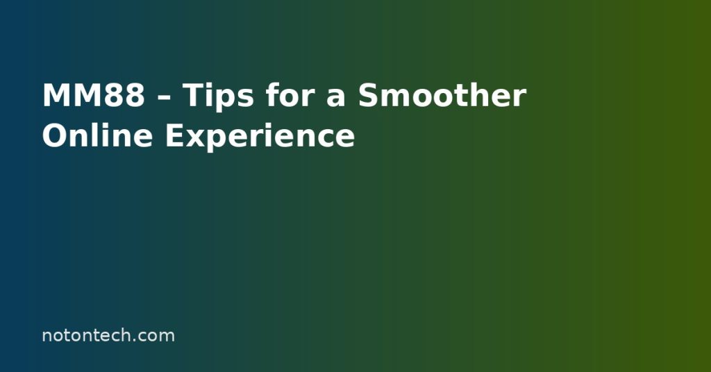 MM88 – Tips for a Smoother Online Experience MM88 – Tips for a Smoother Online Experience